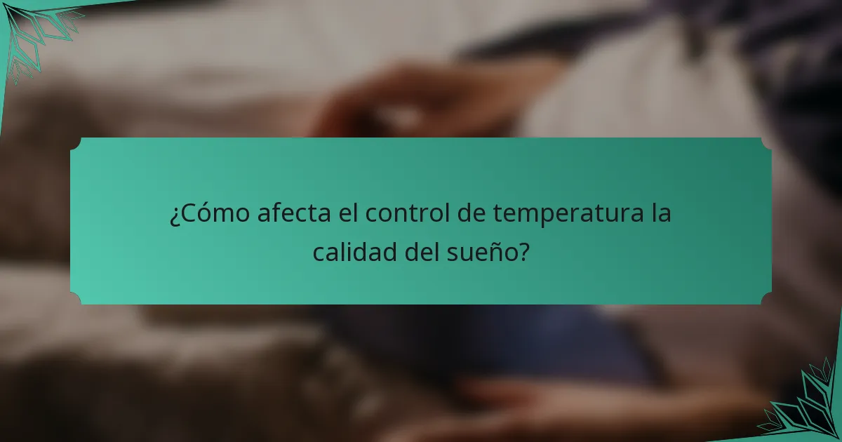 ¿Cómo afecta el control de temperatura la calidad del sueño?