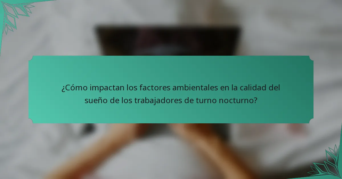 ¿Cómo impactan los factores ambientales en la calidad del sueño de los trabajadores de turno nocturno?