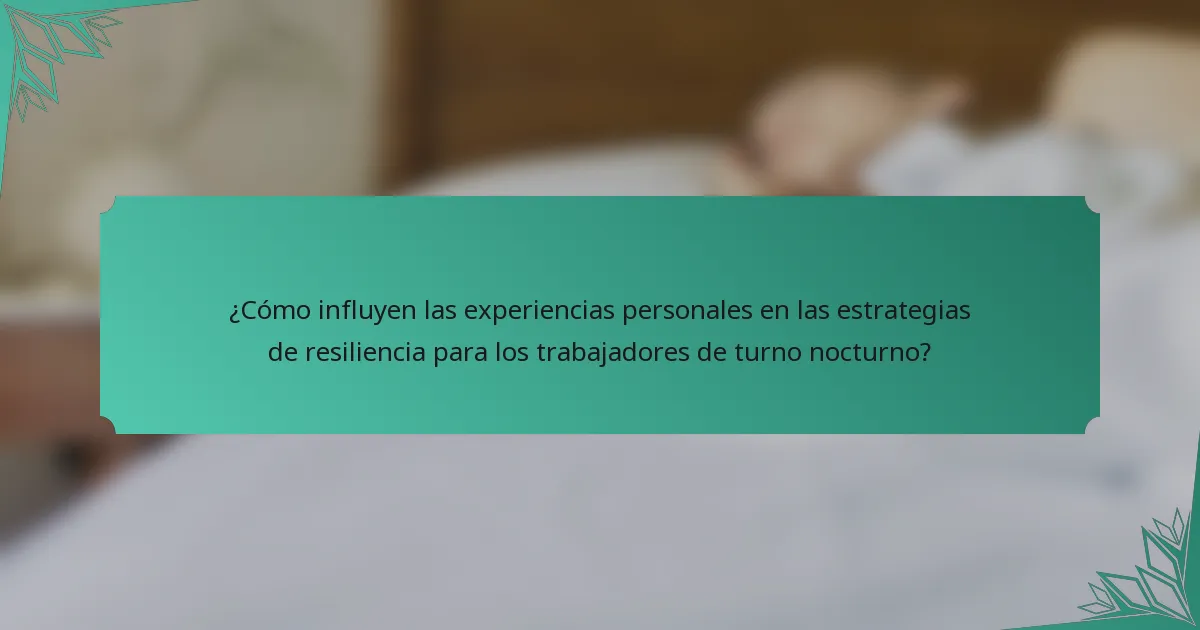 ¿Cómo influyen las experiencias personales en las estrategias de resiliencia para los trabajadores de turno nocturno?