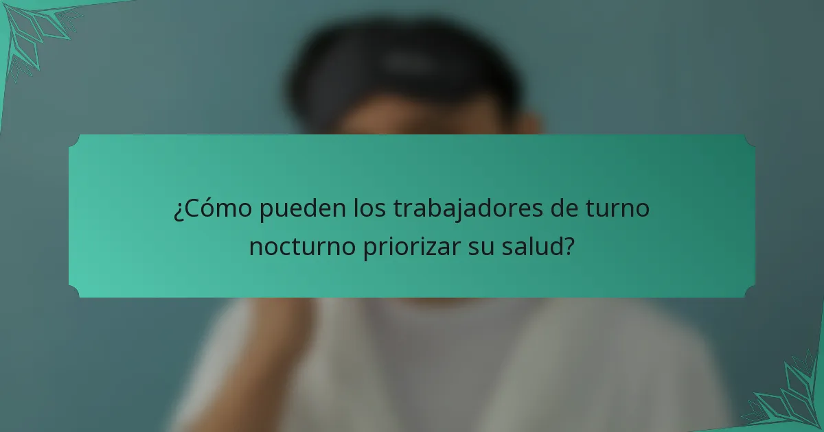 ¿Cómo pueden los trabajadores de turno nocturno priorizar su salud?