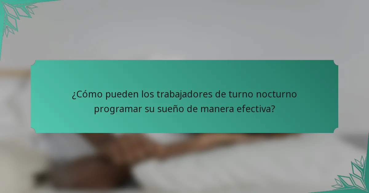 ¿Cómo pueden los trabajadores de turno nocturno programar su sueño de manera efectiva?