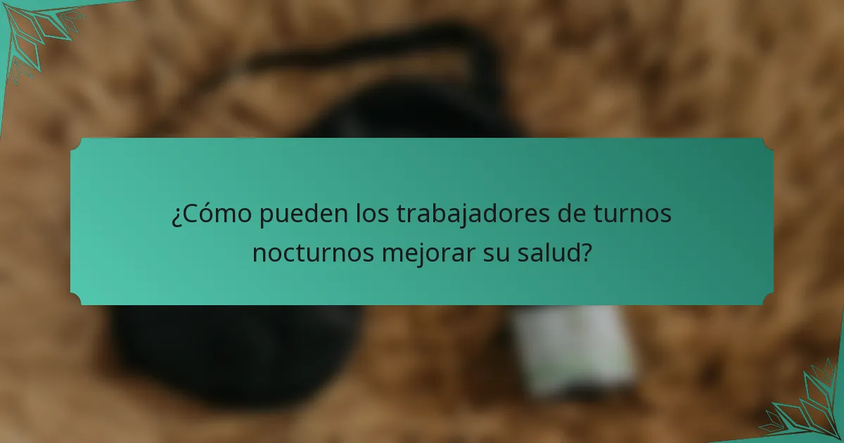 ¿Cómo pueden los trabajadores de turnos nocturnos mejorar su salud?