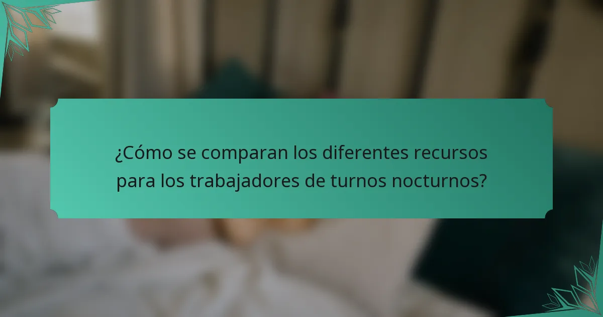 ¿Cómo se comparan los diferentes recursos para los trabajadores de turnos nocturnos?