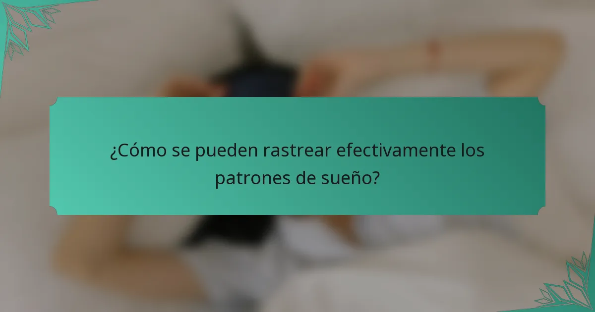 ¿Cómo se pueden rastrear efectivamente los patrones de sueño?
