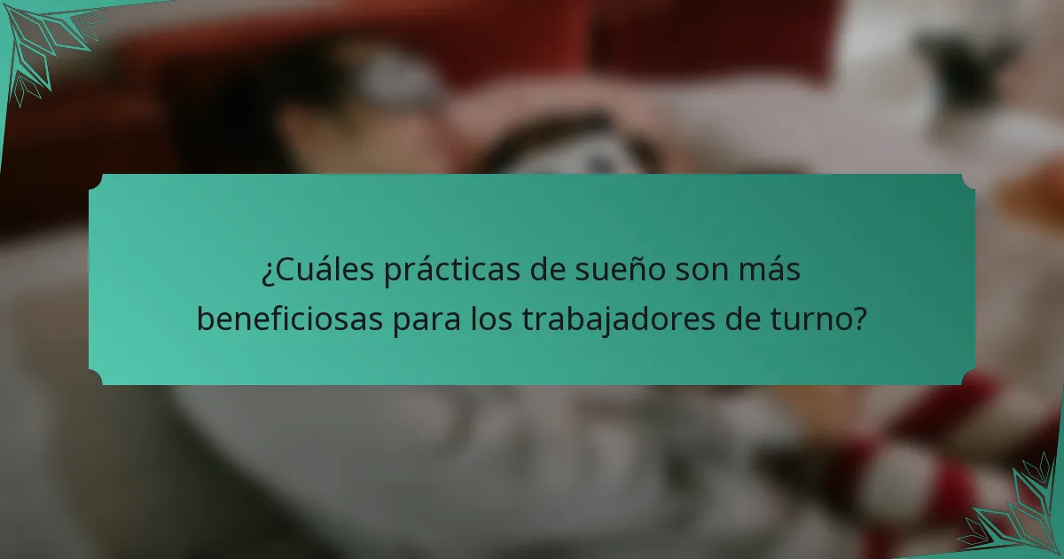 ¿Cuáles prácticas de sueño son más beneficiosas para los trabajadores de turno?