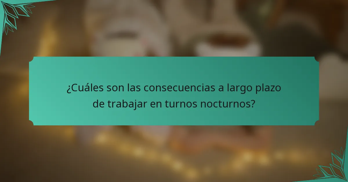 ¿Cuáles son las consecuencias a largo plazo de trabajar en turnos nocturnos?