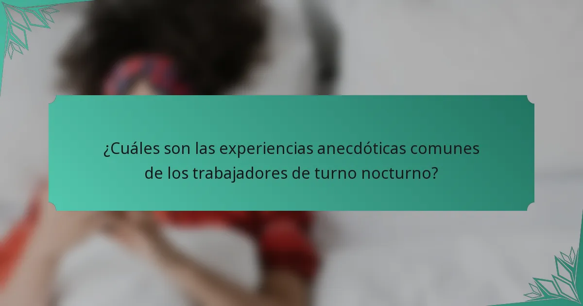¿Cuáles son las experiencias anecdóticas comunes de los trabajadores de turno nocturno?