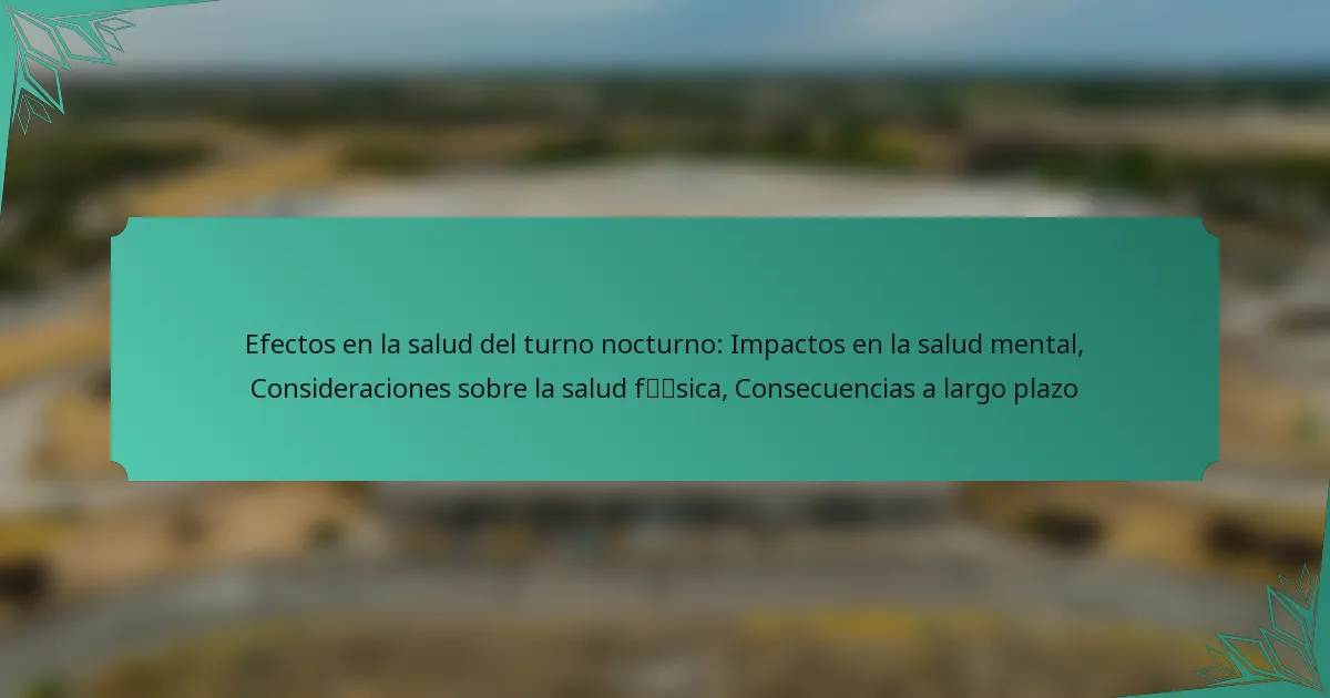 Efectos en la salud del turno nocturno: Impactos en la salud mental, Consideraciones sobre la salud física, Consecuencias a largo plazo