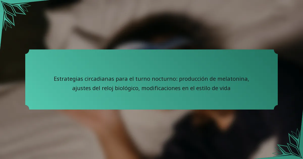 Estrategias circadianas para el turno nocturno: producción de melatonina, ajustes del reloj biológico, modificaciones en el estilo de vida