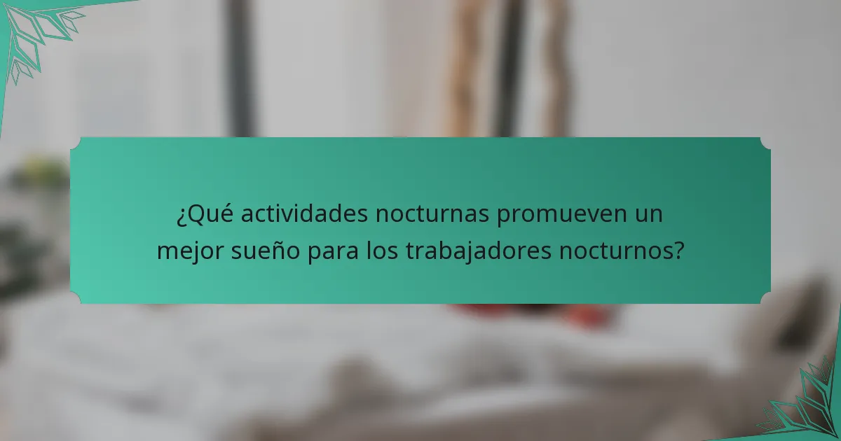 ¿Qué actividades nocturnas promueven un mejor sueño para los trabajadores nocturnos?