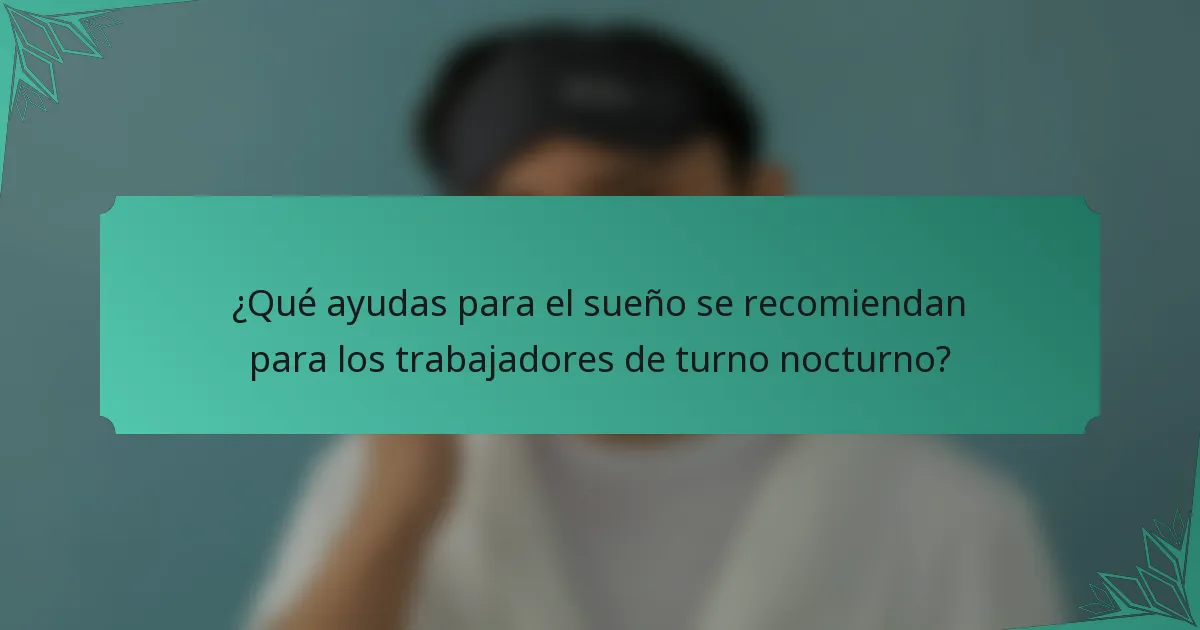 ¿Qué ayudas para el sueño se recomiendan para los trabajadores de turno nocturno?