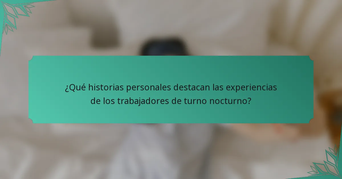 ¿Qué historias personales destacan las experiencias de los trabajadores de turno nocturno?