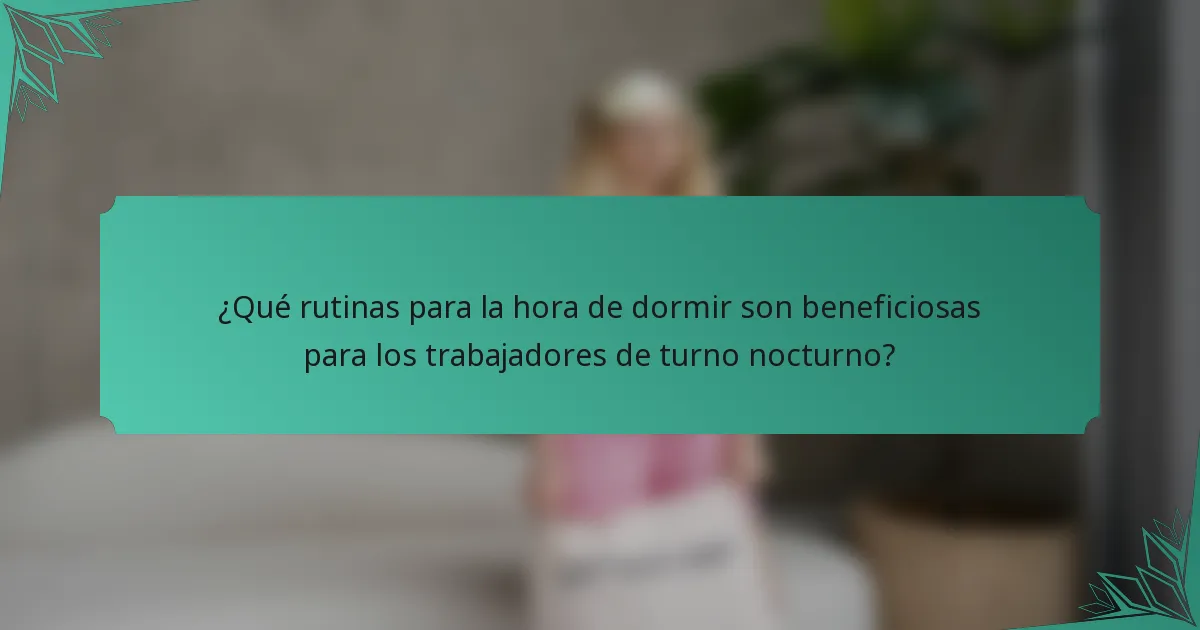 ¿Qué rutinas para la hora de dormir son beneficiosas para los trabajadores de turno nocturno?
