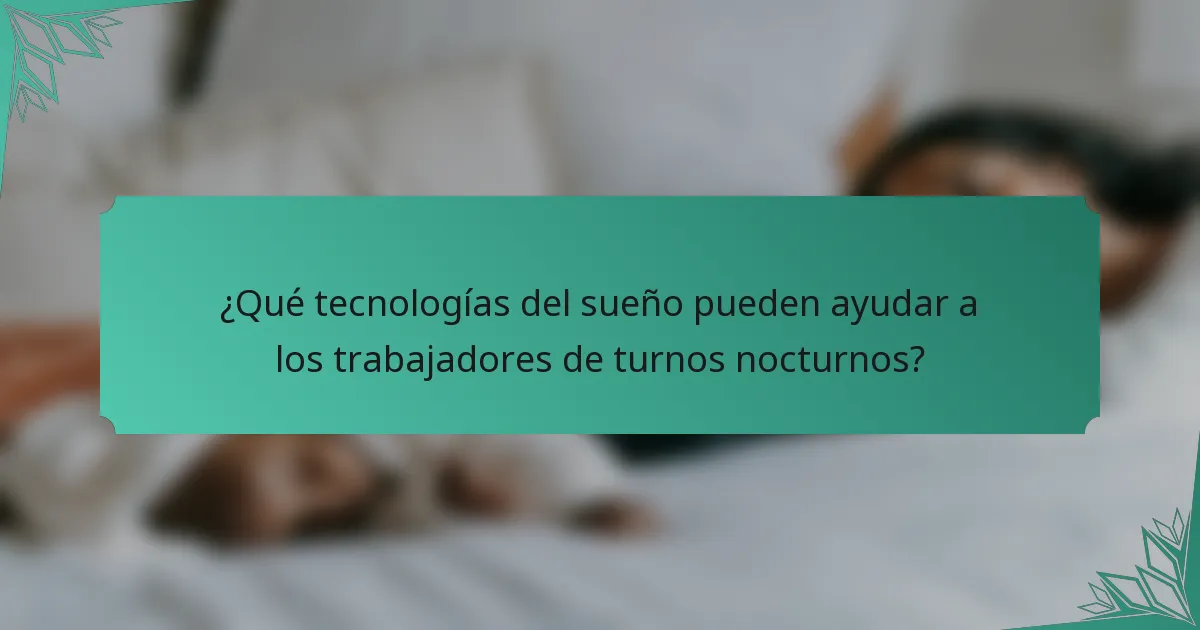 ¿Qué tecnologías del sueño pueden ayudar a los trabajadores de turnos nocturnos?