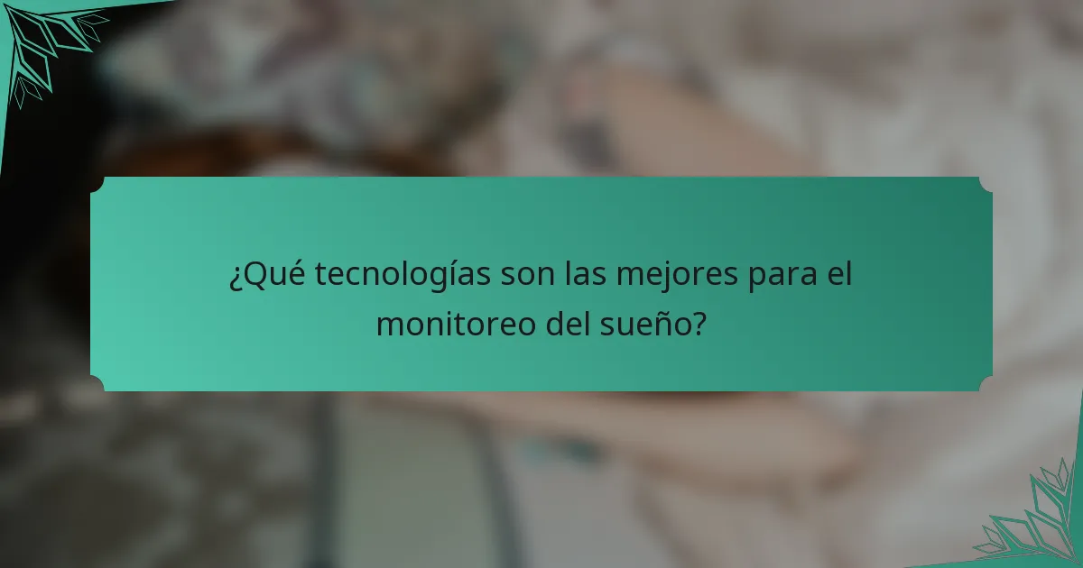 ¿Qué tecnologías son las mejores para el monitoreo del sueño?